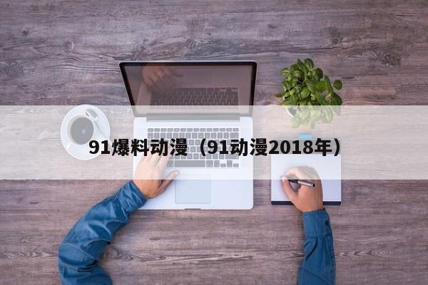 91爆料动漫(91动漫2018年)