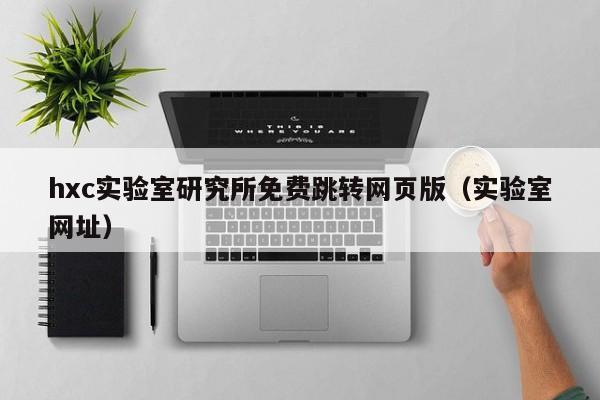 hxc实验室研究所免费跳转网页版(实验室网址)