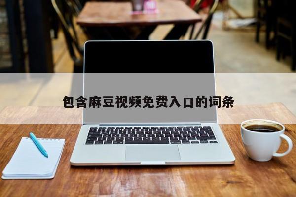 包含麻豆视频免费入口的词条
